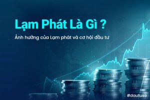 Lạm phát là gì? Ảnh hưởng của lạm phát tới nền kinh tế và cơ hội đầu tư